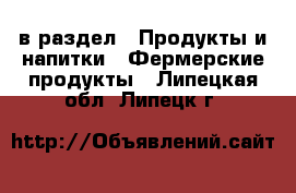  в раздел : Продукты и напитки » Фермерские продукты . Липецкая обл.,Липецк г.